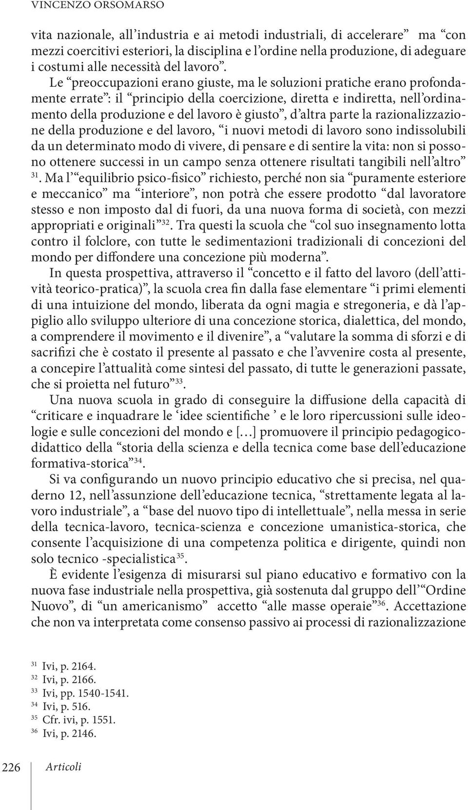 Le preoccupazioni erano giuste, ma le soluzioni pratiche erano profondamente errate : il principio della coercizione, diretta e indiretta, nell ordinamento della produzione e del lavoro è giusto, d