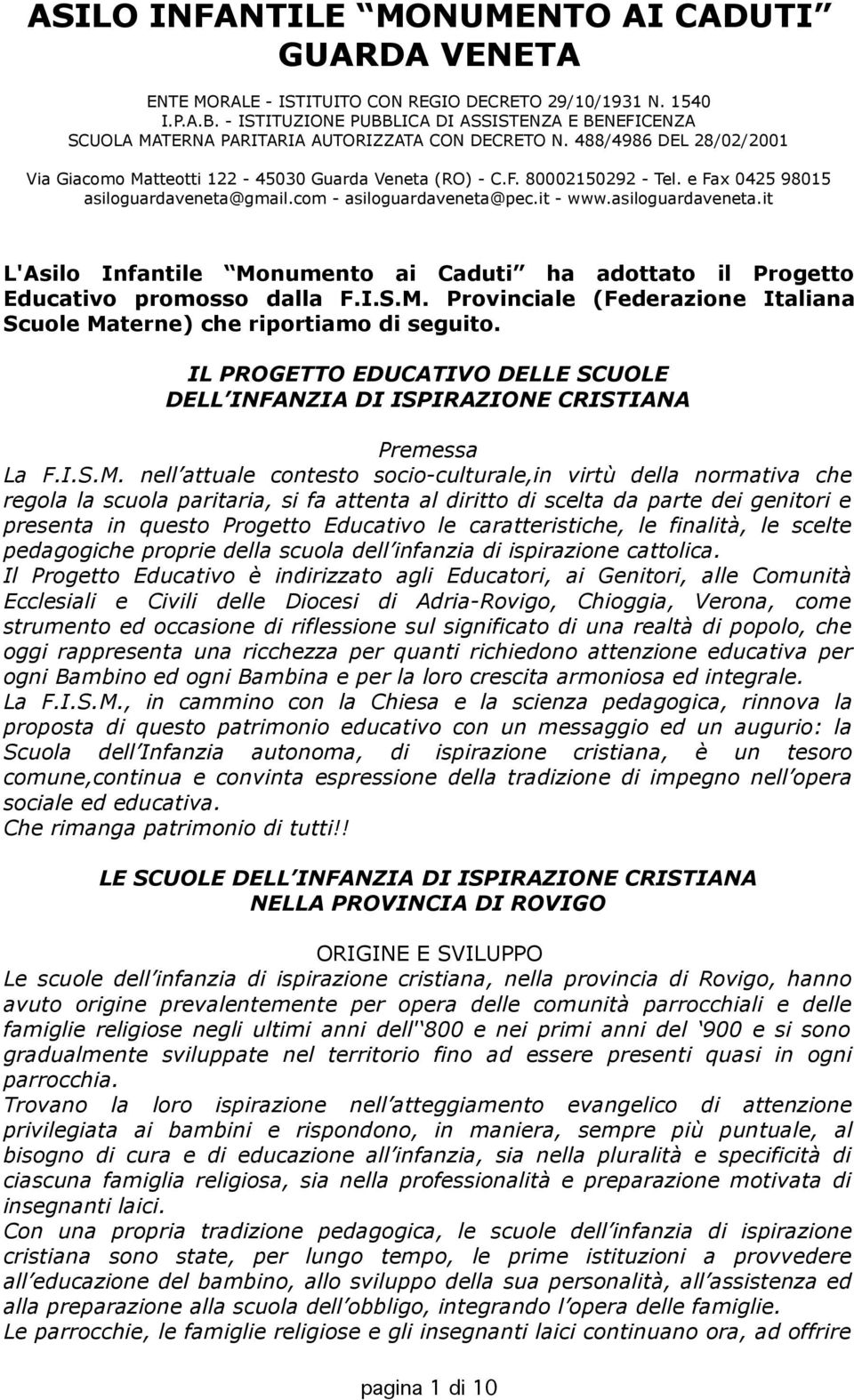 e Fax 0425 98015 asiloguardaveneta@gmail.com - asiloguardaveneta@pec.it - www.asiloguardaveneta.it L'Asilo Infantile Monumento ai Caduti ha adottato il Progetto Educativo promosso dalla F.I.S.M. Provinciale (Federazione Italiana Scuole Materne) che riportiamo di seguito.