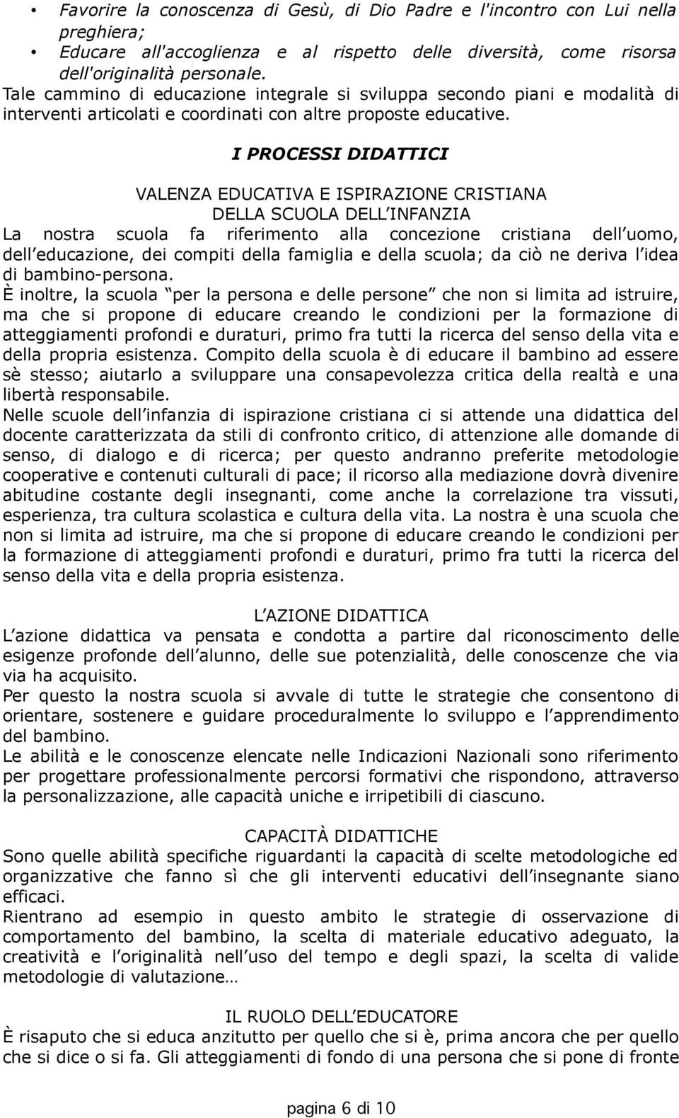 I PROCESSI DIDATTICI VALENZA EDUCATIVA E ISPIRAZIONE CRISTIANA DELLA SCUOLA DELL INFANZIA La nostra scuola fa riferimento alla concezione cristiana dell uomo, dell educazione, dei compiti della