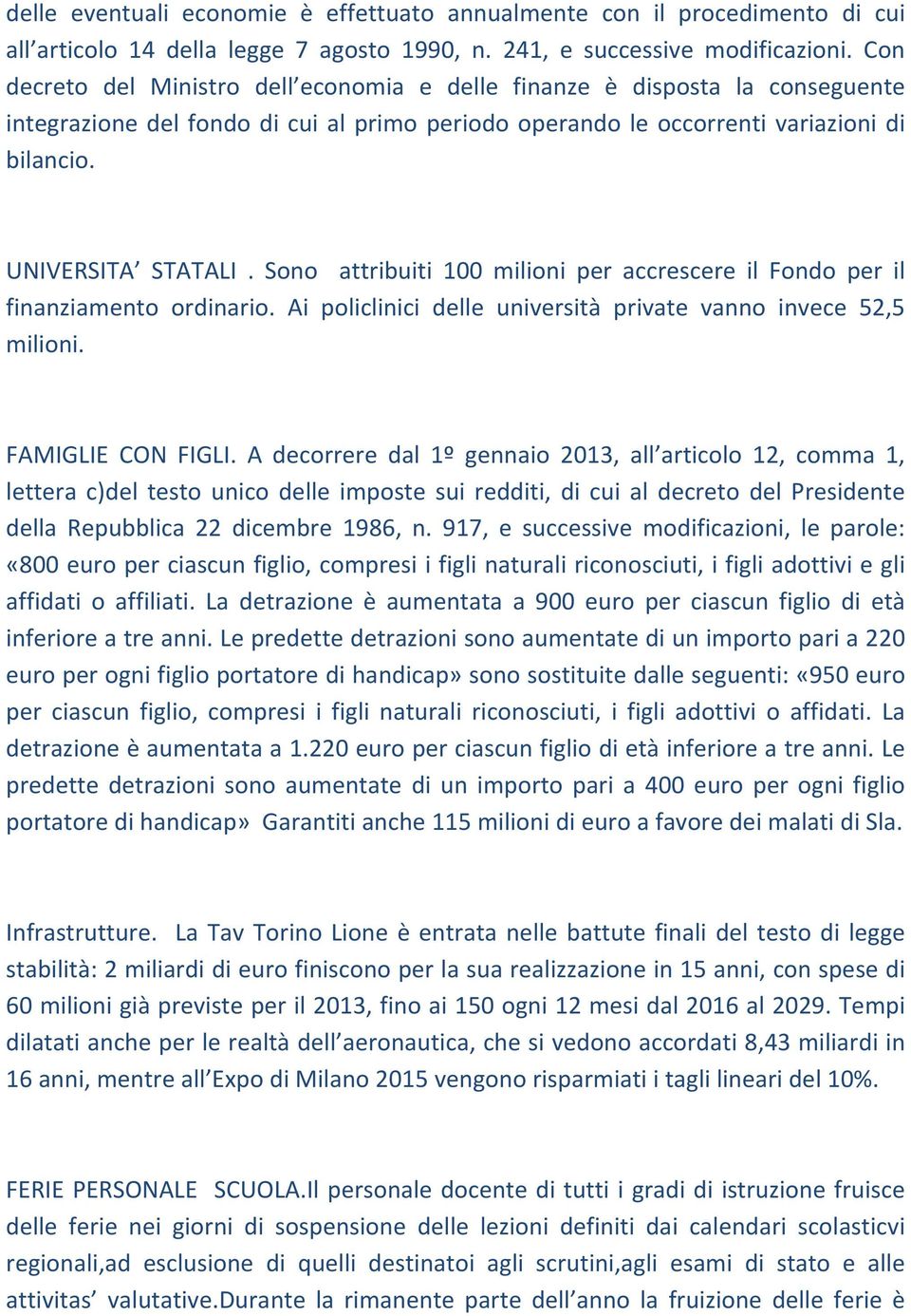 Sono attribuiti 100 milioni per accrescere il Fondo per il finanziamento ordinario. Ai policlinici delle università private vanno invece 52,5 milioni. FAMIGLIE CON FIGLI.