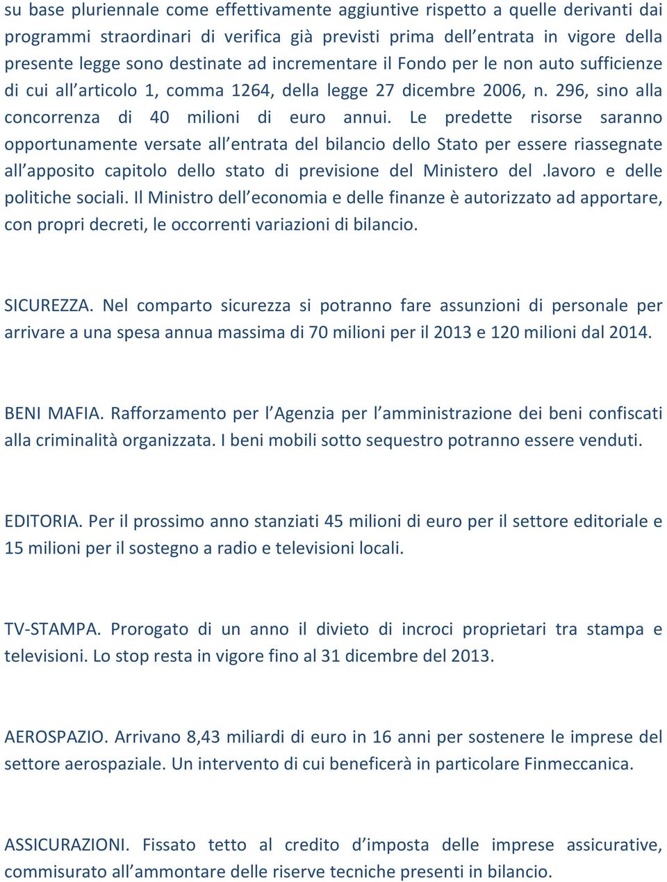 Le predette risorse saranno opportunamente versate all entrata del bilancio dello Stato per essere riassegnate all apposito capitolo dello stato di previsione del Ministero del.