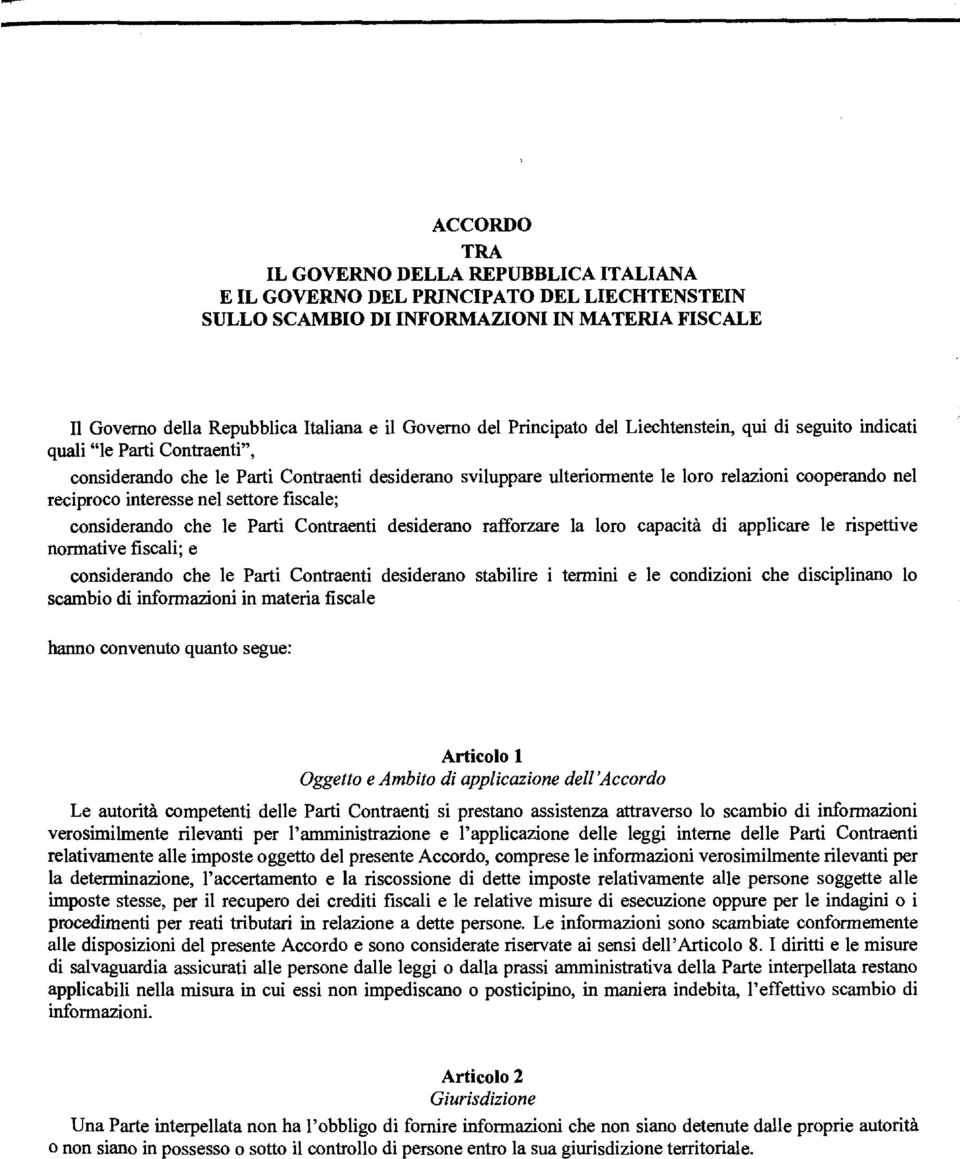 interesse nel settore fiscale; considerando che le Parti Contraenti desiderano rafforzare la loro capacità di applicare le rispettive normative fiscali; e considerando che le Parti Contraenti