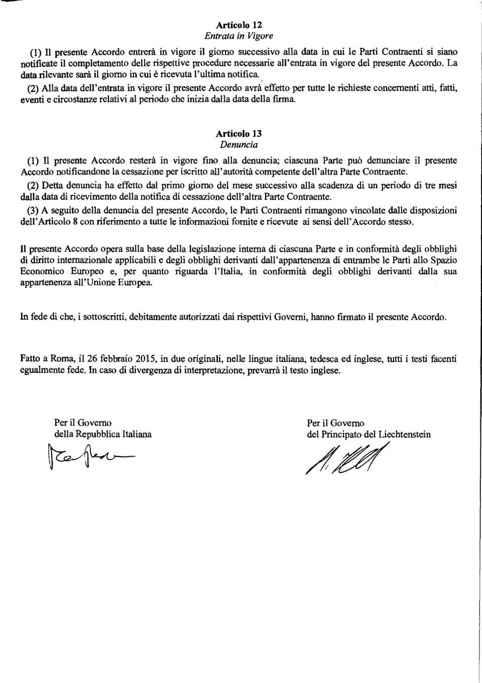 (2) Alla data dell'entrata in vigore il presente Accordo avrà effetto per tutte le richieste concernenti atti, fatti, eventi e circostanze relativi al periodo che inizia dalla data della firma.