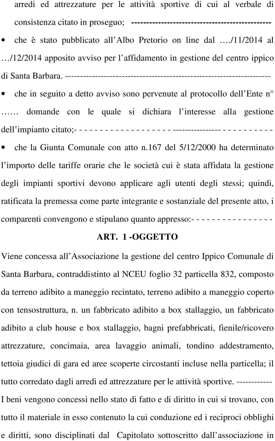 --------------------------------------------------------------------- che in seguito a detto avviso sono pervenute al protocollo dell Ente n domande con le quale si dichiara l interesse alla gestione