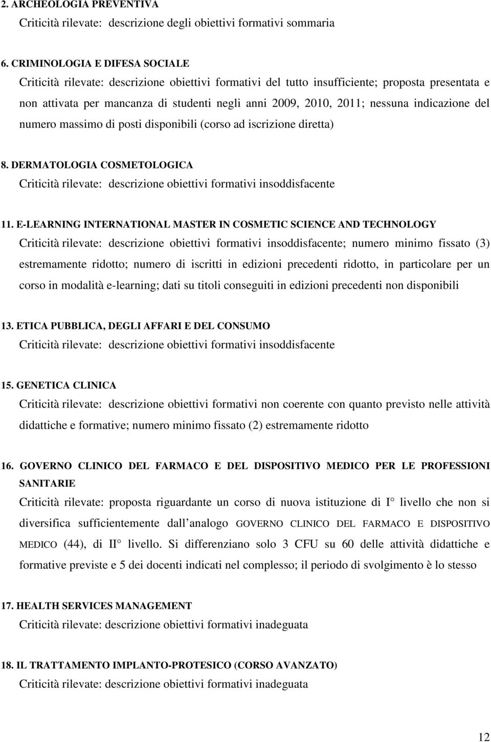 nessuna indicazione del numero massimo di posti disponibili (corso ad iscrizione diretta) 8. DERMATOLOGIA COSMETOLOGICA Criticità rilevate: descrizione obiettivi formativi insoddisfacente 11.