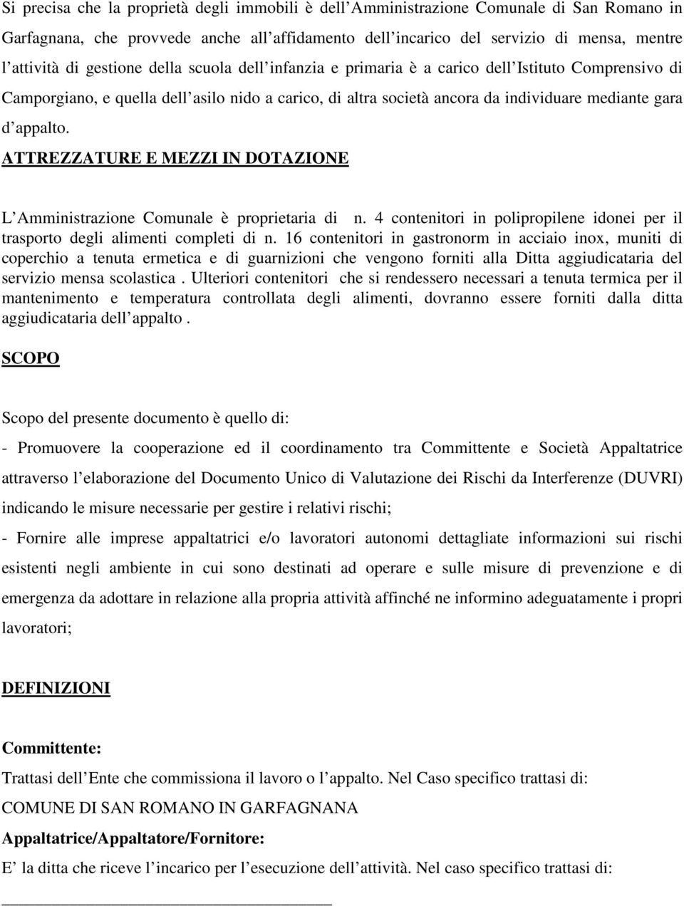 ATTREZZATURE E MEZZI IN DOTAZIONE L Amministrazione Comunale è proprietaria di n. 4 contenitori in polipropilene idonei per il trasporto degli alimenti completi di n.