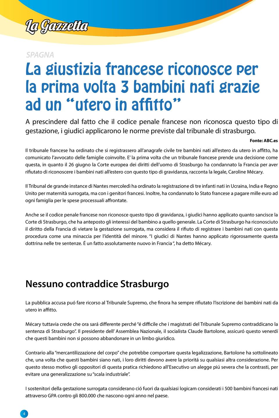 es Il tribunale francese ha ordinato che si registrassero all anagrafe civile tre bambini nati all estero da utero in affitto, ha comunicato l avvocato delle famiglie coinvolte.