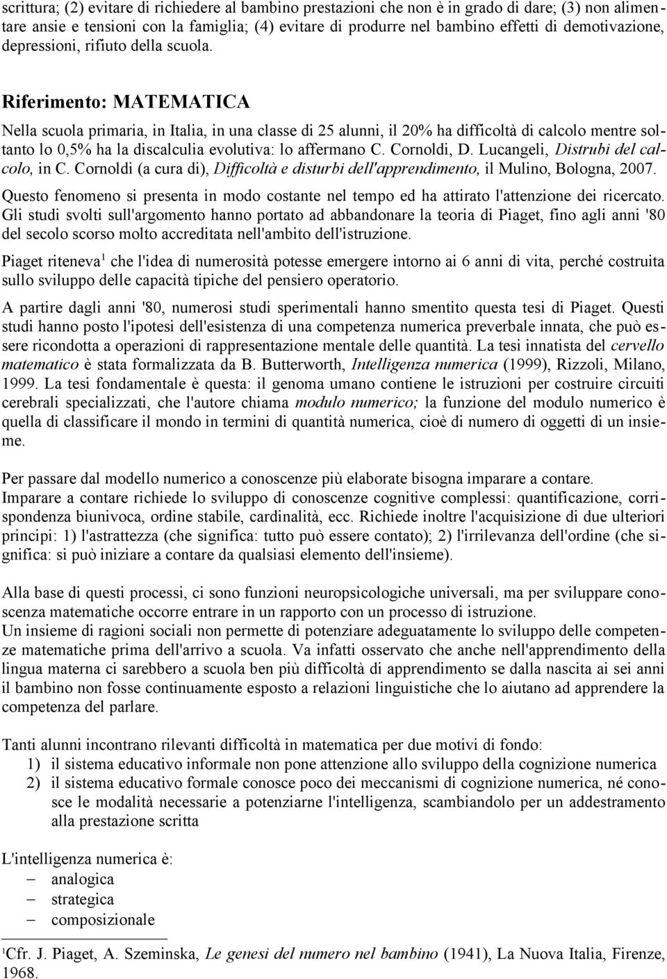 Riferimento: MATEMATICA Nella scuola primaria, in Italia, in una classe di 25 alunni, il 20% ha difficoltà di calcolo mentre soltanto lo 0,5% ha la discalculia evolutiva: lo affermano C. Cornoldi, D.