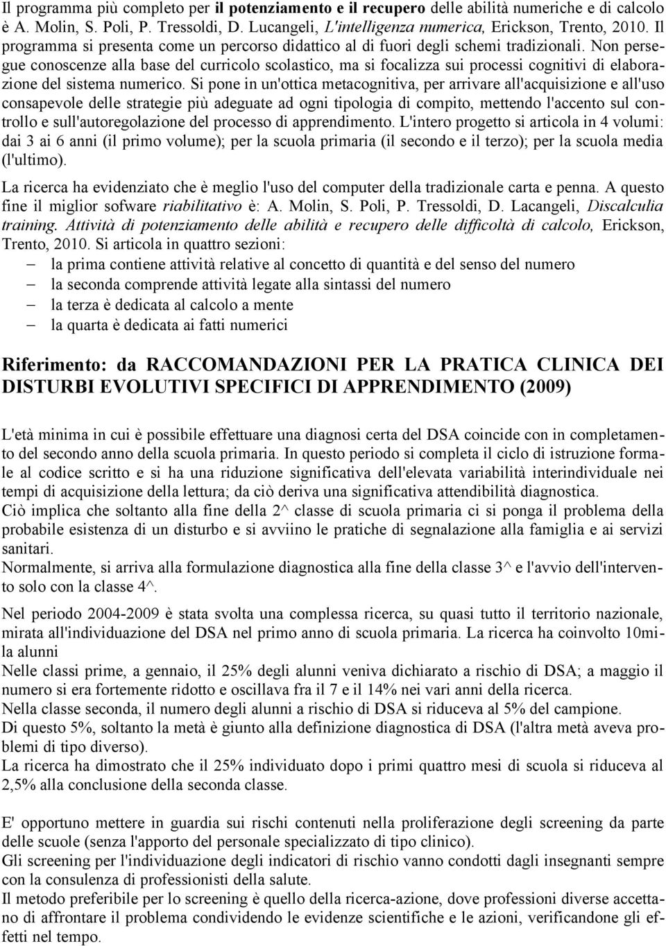 Non persegue conoscenze alla base del curricolo scolastico, ma si focalizza sui processi cognitivi di elaborazione del sistema numerico.