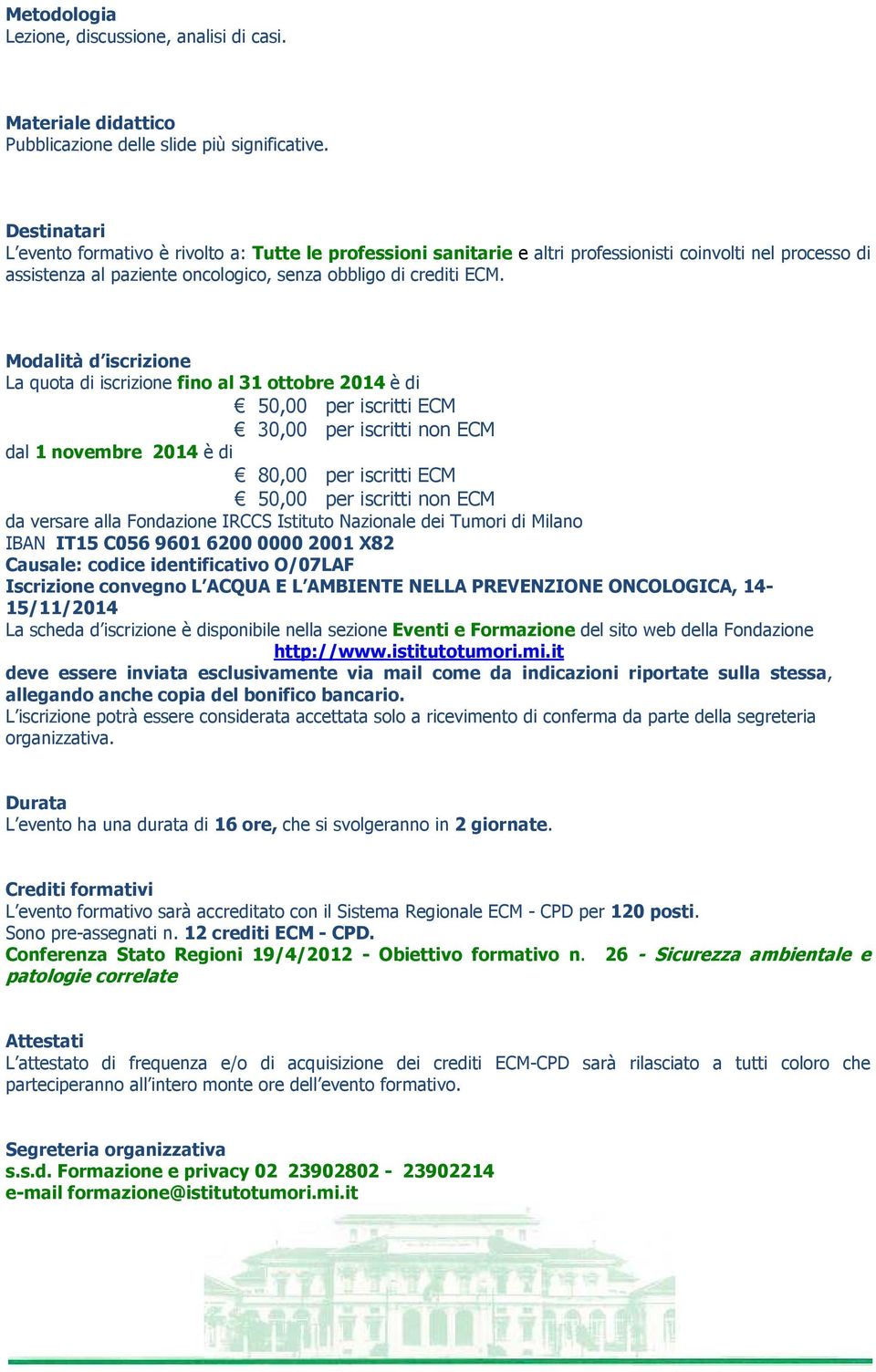 Modalità d iscrizione La quota di iscrizione fino al 31 ottobre 2014 è di 50,00 per iscritti ECM 30,00 per iscritti non ECM dal 1 novembre 2014 è di 80,00 per iscritti ECM 50,00 per iscritti non ECM