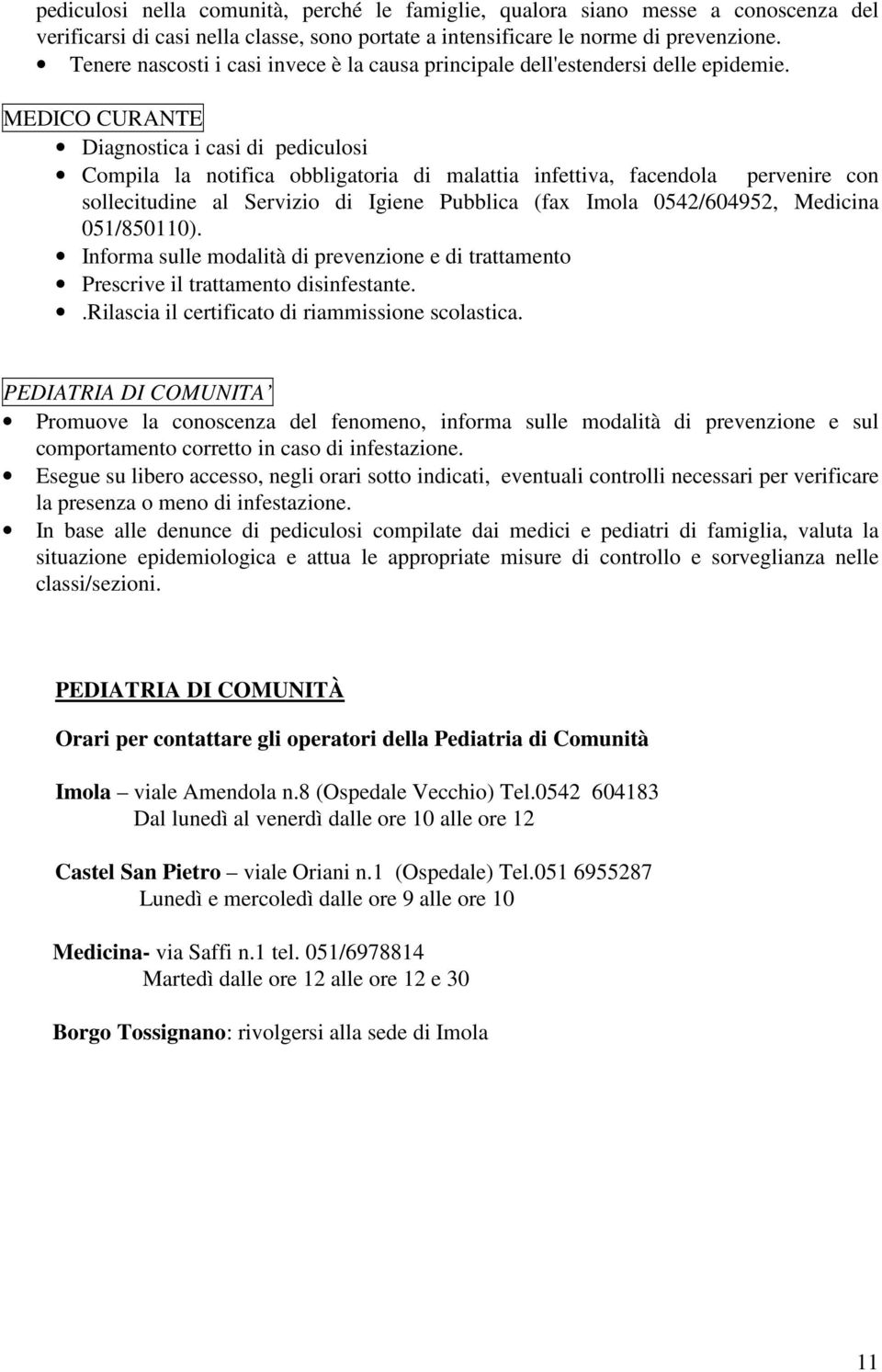 MEDICO CURANTE Diagnostica i casi di pediculosi Compila la notifica obbligatoria di malattia infettiva, facendola pervenire con sollecitudine al Servizio di Igiene Pubblica (fax Imola 0542/604952,