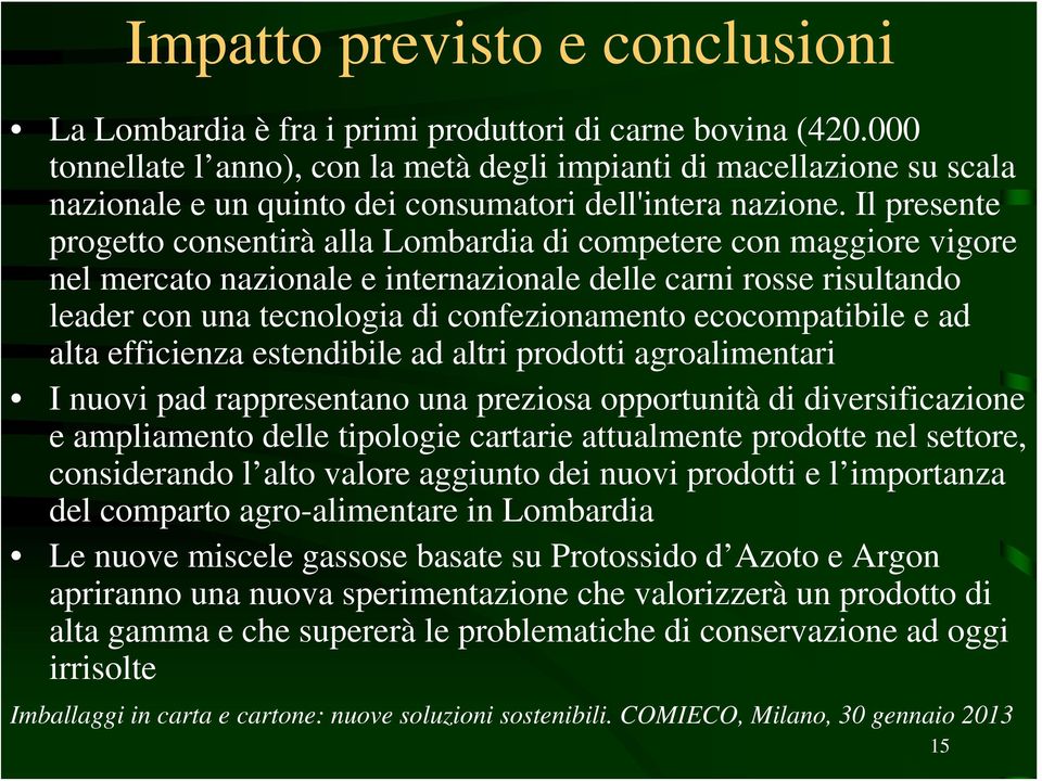 Il presente progetto consentirà alla Lombardia di competere con maggiore vigore nel mercato nazionale e internazionale delle carni rosse risultando leader con una tecnologia di confezionamento