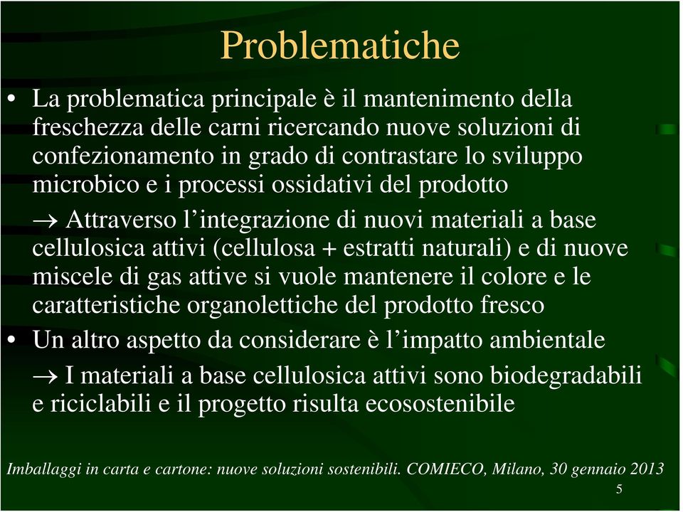 (cellulosa + estratti naturali) e di nuove miscele di gas attive si vuole mantenere il colore e le caratteristiche organolettiche del prodotto fresco