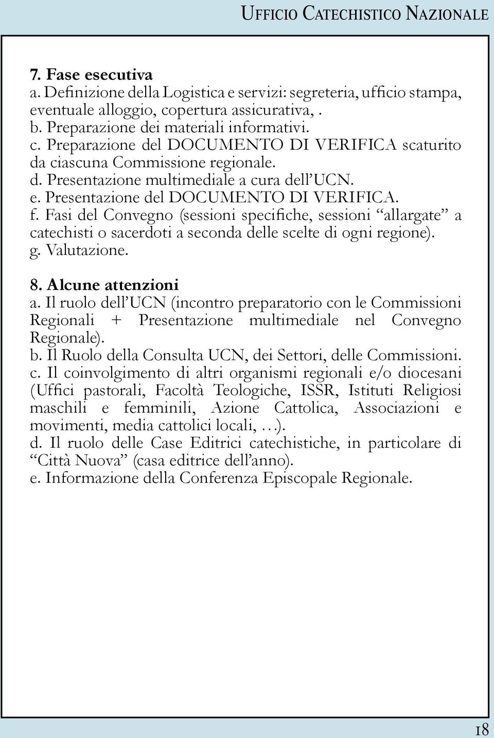 Presentazione del DOCUMENTO DI VERIFICA. f. Fasi del Convegno (sessioni specifiche, sessioni allargate a catechisti o sacerdoti a seconda delle scelte di ogni regione). g. Valutazione. 8.