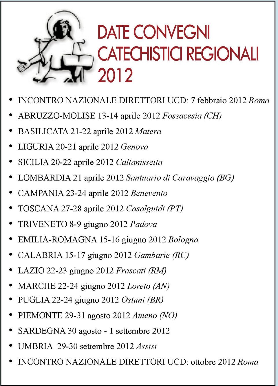 EMILIA-ROMAGNA 15-16 giugno 2012 Bologna CALABRIA 15-17 giugno 2012 Gambarie (RC) LAZIO 22-23 giugno 2012 Frascati (RM) MARCHE 22-24 giugno 2012 Loreto (AN) PUGLIA 22-24 giugno 2012 Ostuni (BR)