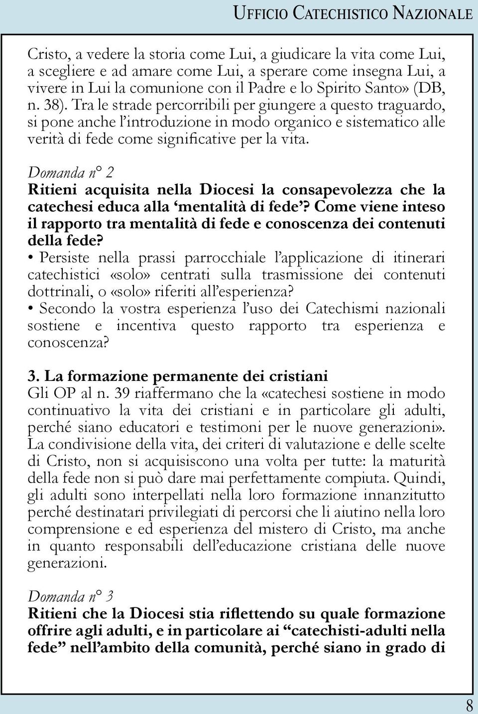 Tra le strade percorribili per giungere a questo traguardo, si pone anche l introduzione in modo organico e sistematico alle verità di fede come significative per la vita.