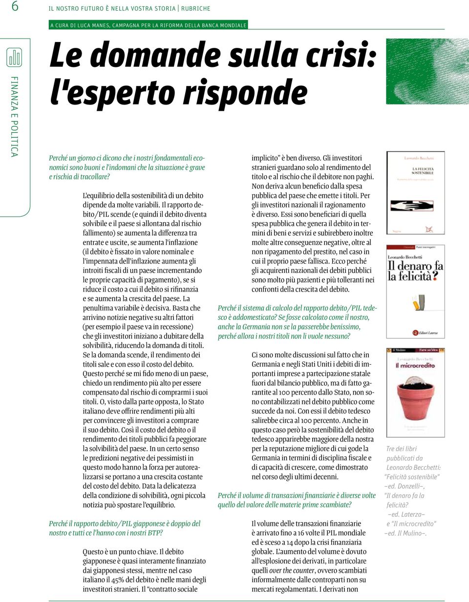 Il rapporto debito/pil scende (e quindi il debito diventa solvibile e il paese si allontana dal rischio fallimento) se aumenta la differenza tra entrate e uscite, se aumenta l'inflazione (il debito è