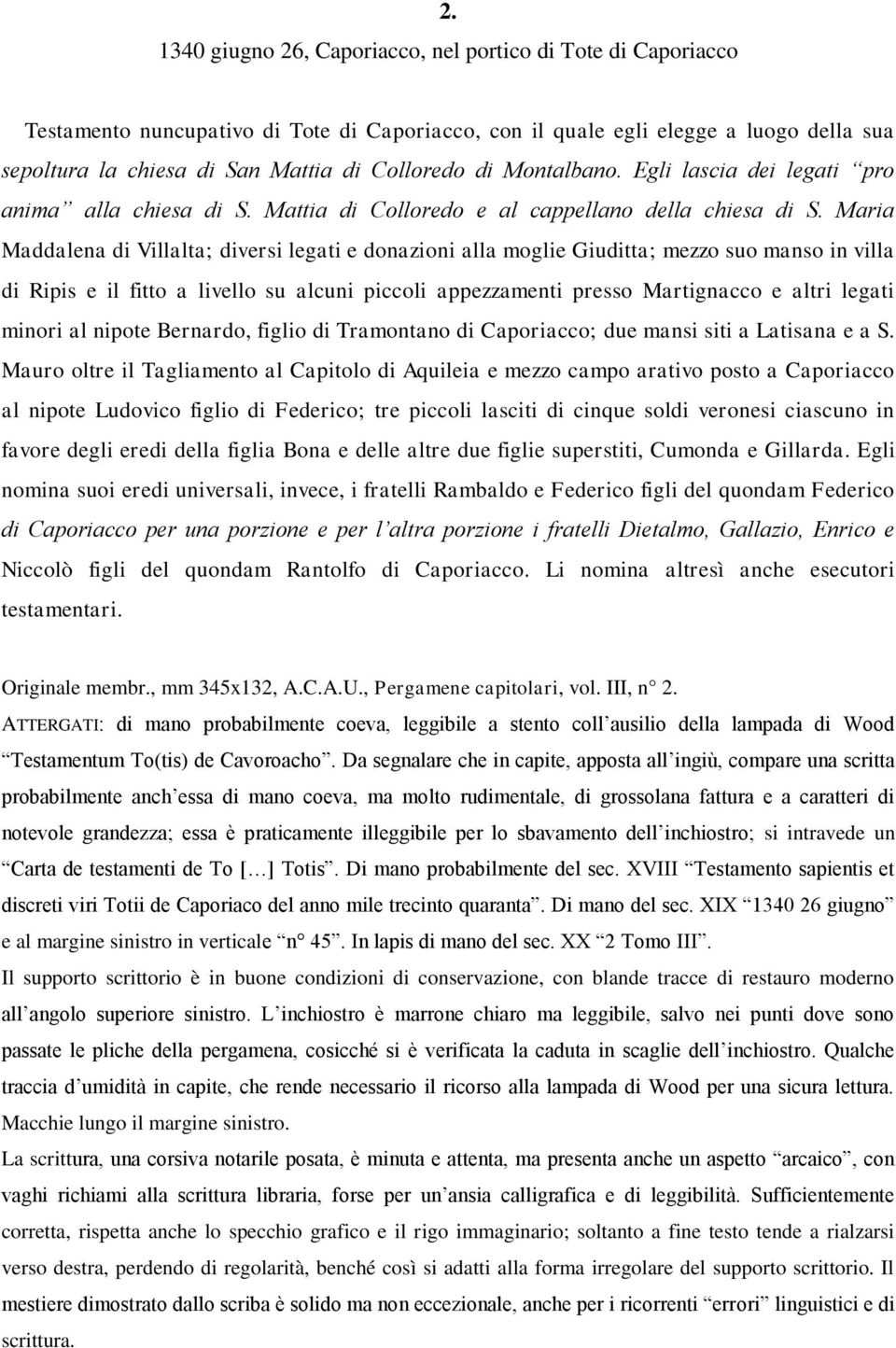 Maria Maddalena di Villalta; diversi legati e donazioni alla moglie Giuditta; mezzo suo manso in villa di Ripis e il fitto a livello su alcuni piccoli appezzamenti presso Martignacco e altri legati