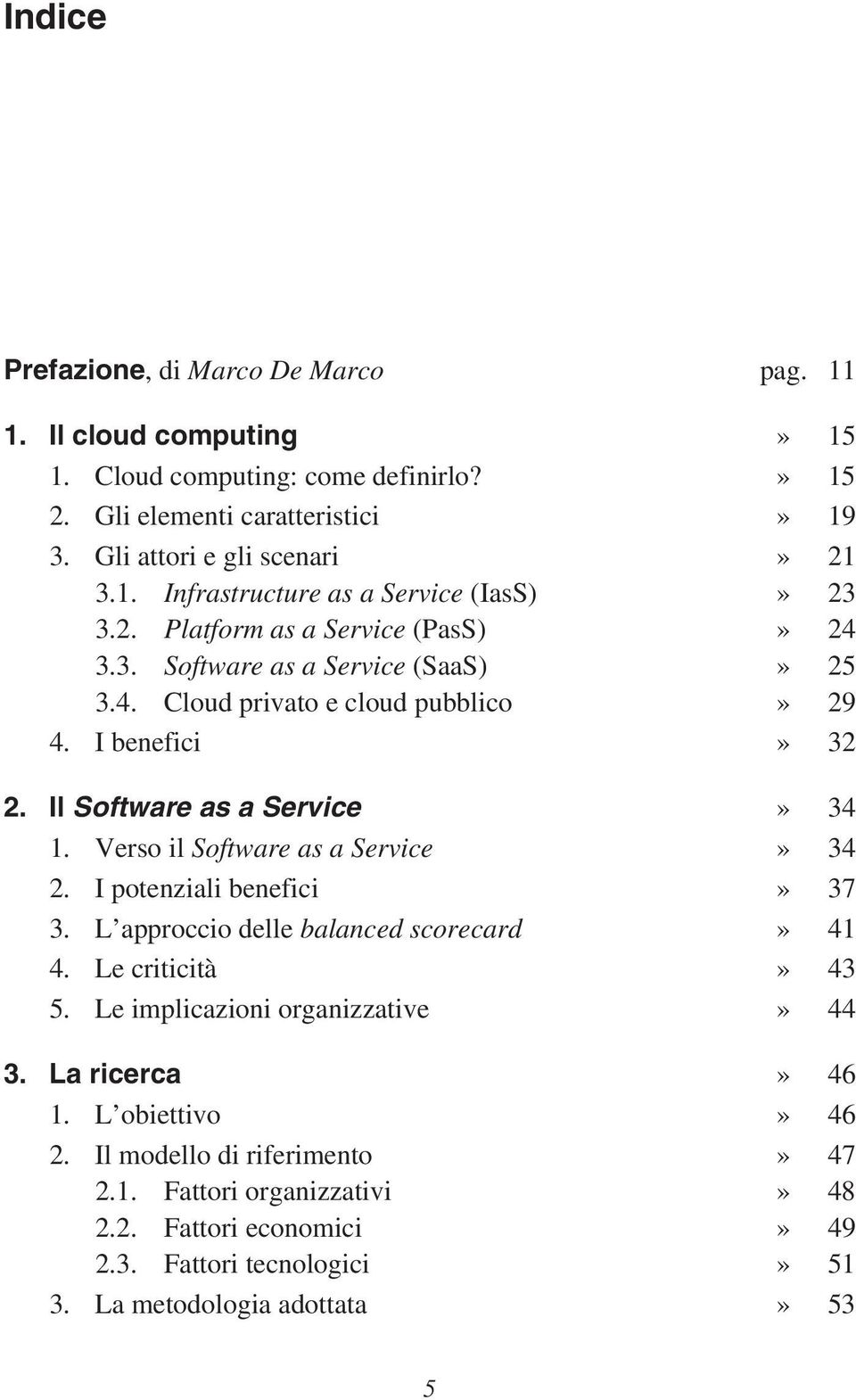 Verso il Software as a Service» 34 2. I potenziali benefici» 37 3. L approccio delle balanced scorecard» 41 4. Le criticità» 43 5. Le implicazioni organizzative» 44 3. La ricerca» 46 1.