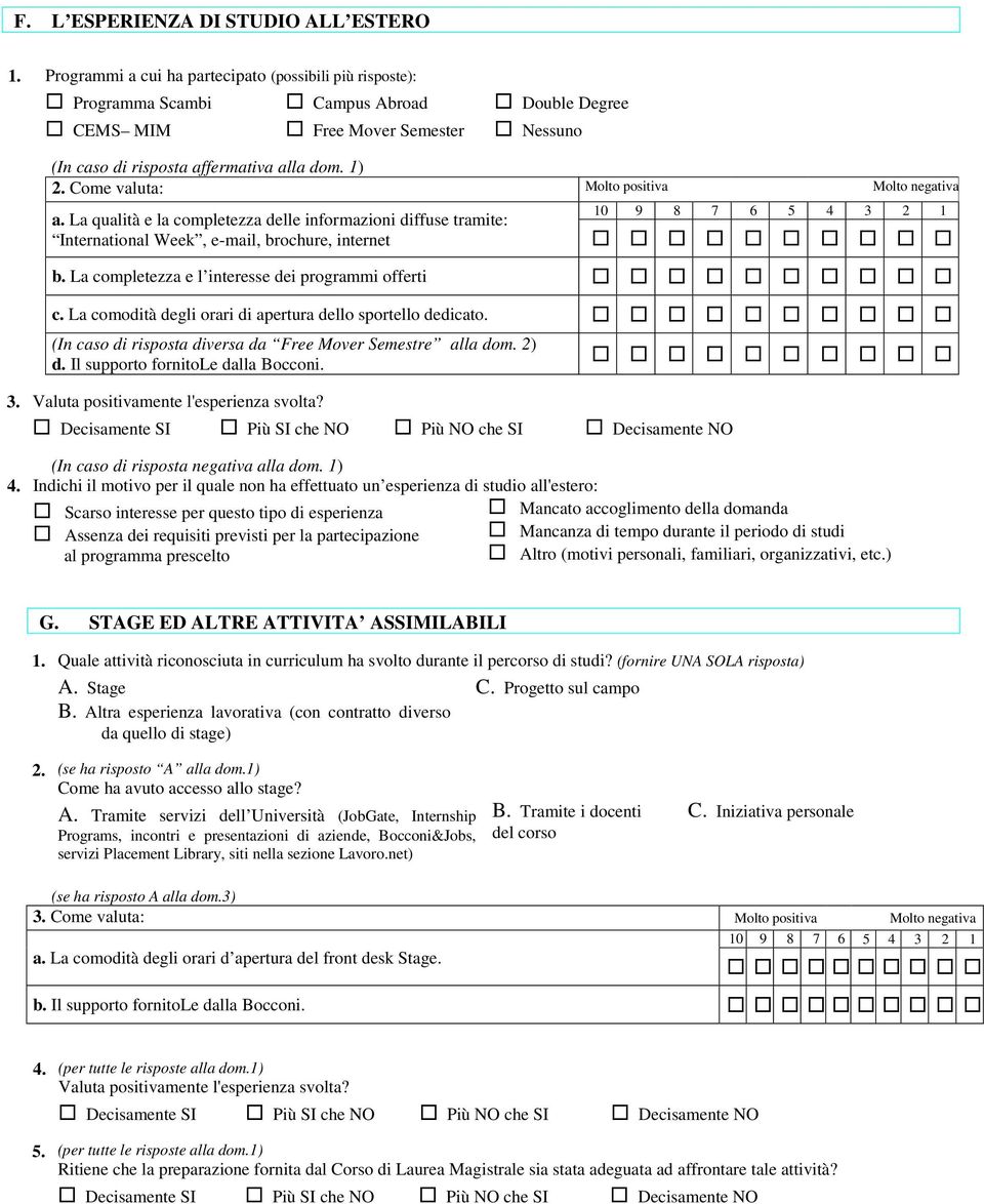 Come valuta: Molto positiva Molto negativa a. La qualità e la completezza delle informazioni diffuse tramite: International Week, e-mail, brochure, internet b.