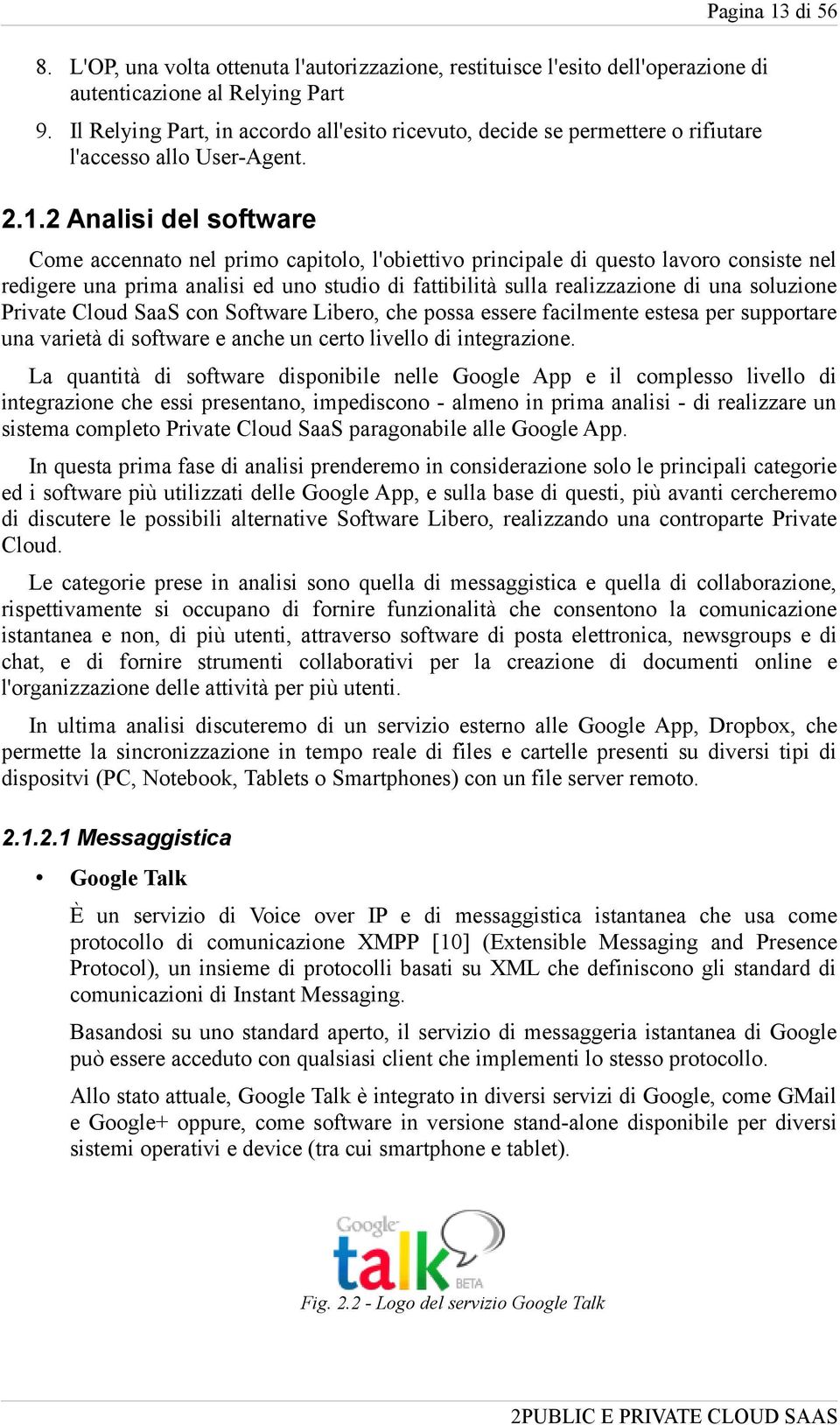 2 Analisi del software Come accennato nel primo capitolo, l'obiettivo principale di questo lavoro consiste nel redigere una prima analisi ed uno studio di fattibilità sulla realizzazione di una