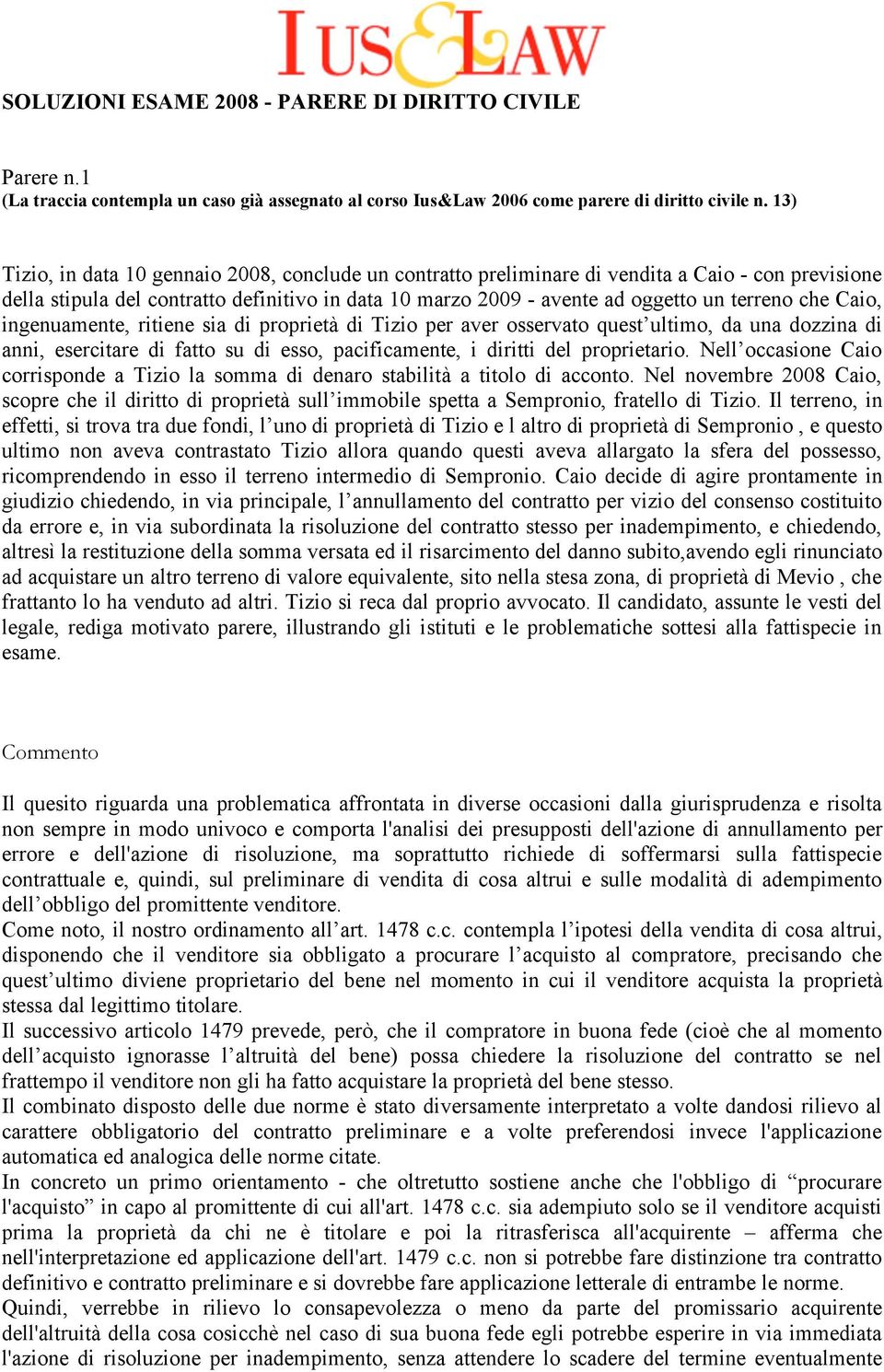 che Caio, ingenuamente, ritiene sia di proprietà di Tizio per aver osservato quest ultimo, da una dozzina di anni, esercitare di fatto su di esso, pacificamente, i diritti del proprietario.