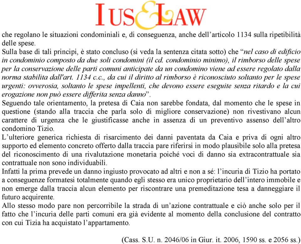 condominio minimo), il rimborso delle spese per la conservazione delle parti comuni anticipate da un condomino viene ad essere regolato dalla norma stabilita dall'art. 1134 c.c., da cui il diritto al