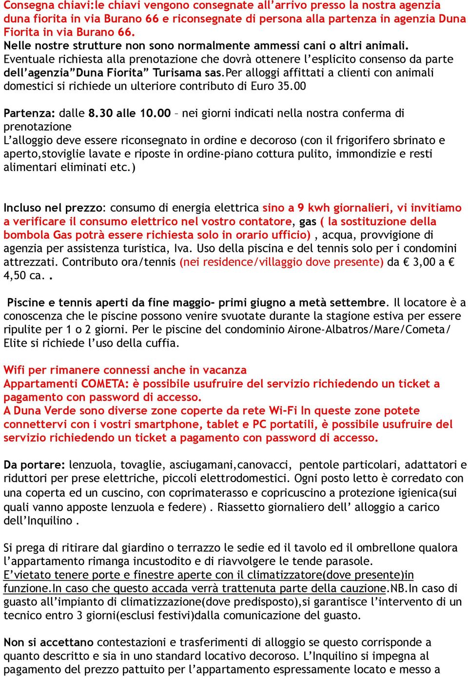 per alloggi affittati a clienti con animali domestici si richiede un ulteriore contributo di Euro 35.00 Partenza: dalle 8.30 alle 10.