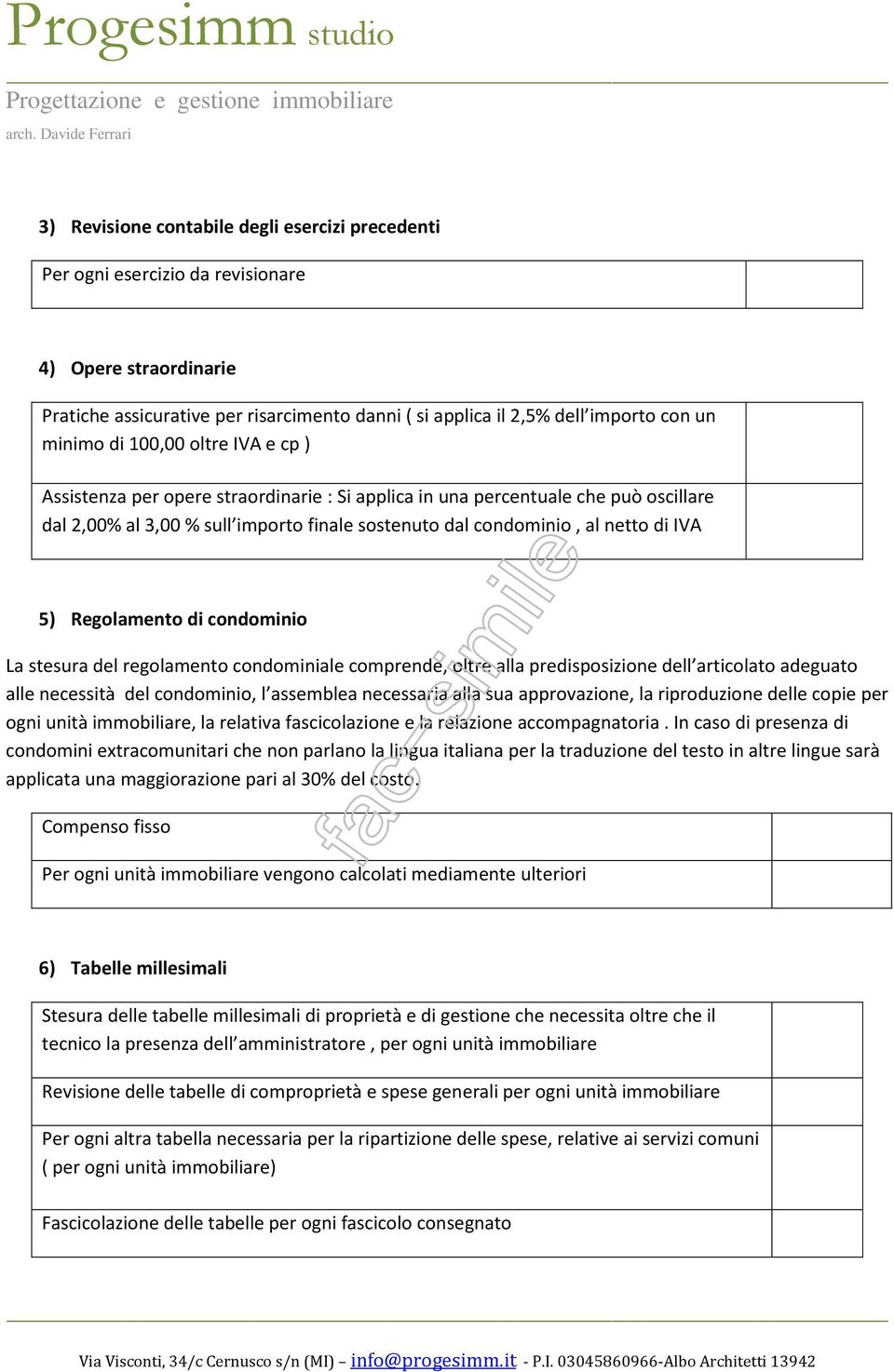 Regolamento di condominio La stesura del regolamento condominiale comprende, oltre alla predisposizione dell articolato adeguato alle necessità del condominio, l assemblea necessaria alla sua