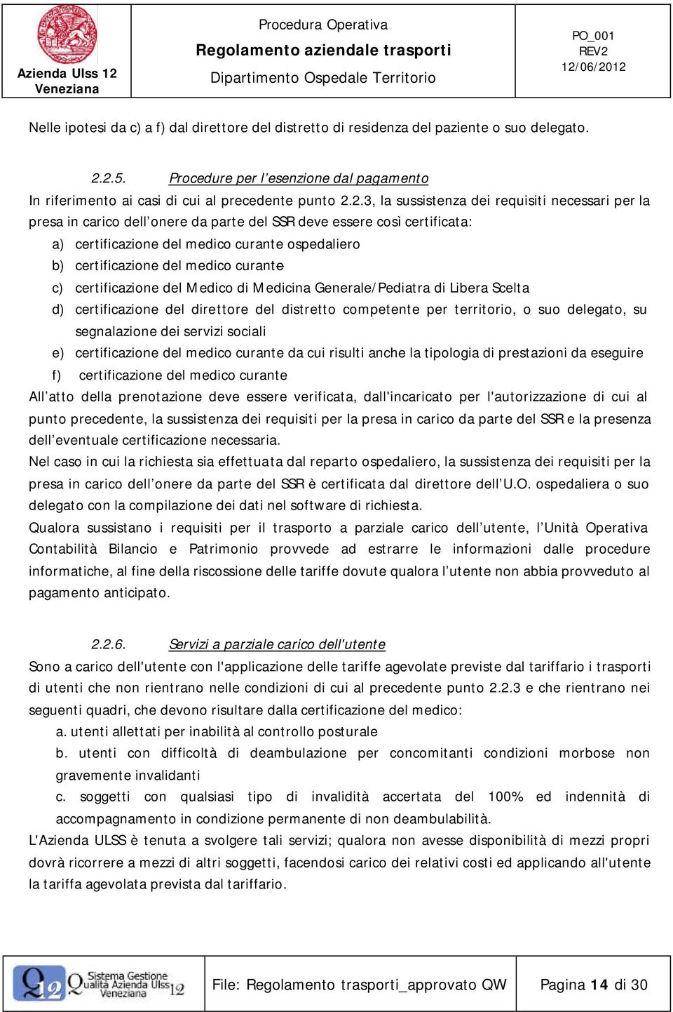 essere così certificata: a) certificazione del medico curante ospedaliero b) certificazione del medico curante c) certificazione del Medico di Medicina Generale/Pediatra di Libera Scelta d)