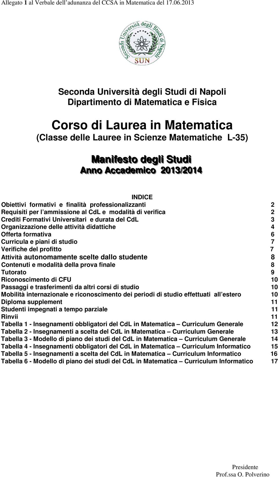 Accademiico 2013//2014 INDICE Obiettivi formativi e finalità professionalizzanti 2 Requisiti per l ammissione al CdL e modalità di verifica 2 Crediti Formativi Universitari e durata del CdL 3