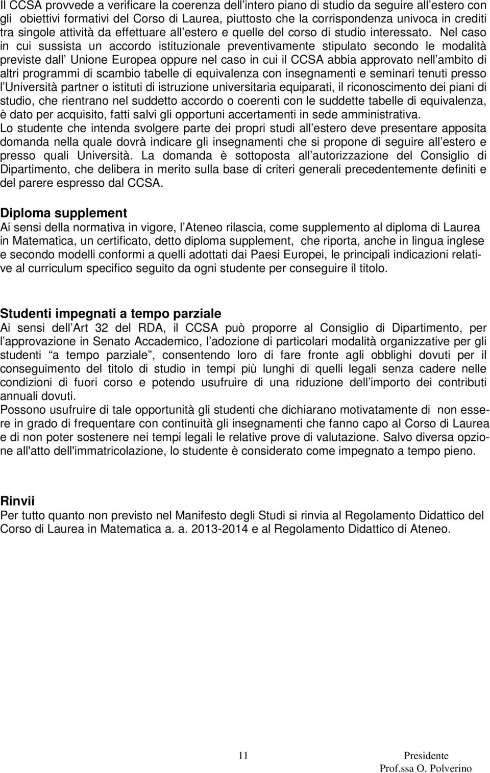 Nel caso in cui sussista un accordo istituzionale preventivamente stipulato secondo le modalità previste dall Unione Europea oppure nel caso in cui il CCSA abbia approvato nell ambito di altri