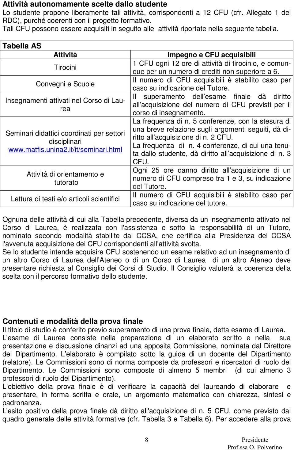 Tabella AS Attività Tirocini Convegni e Scuole Insegnamenti attivati nel Corso di Laurea Seminari didattici coordinati per settori disciplinari www.matfis.unina2.it/it/seminari.