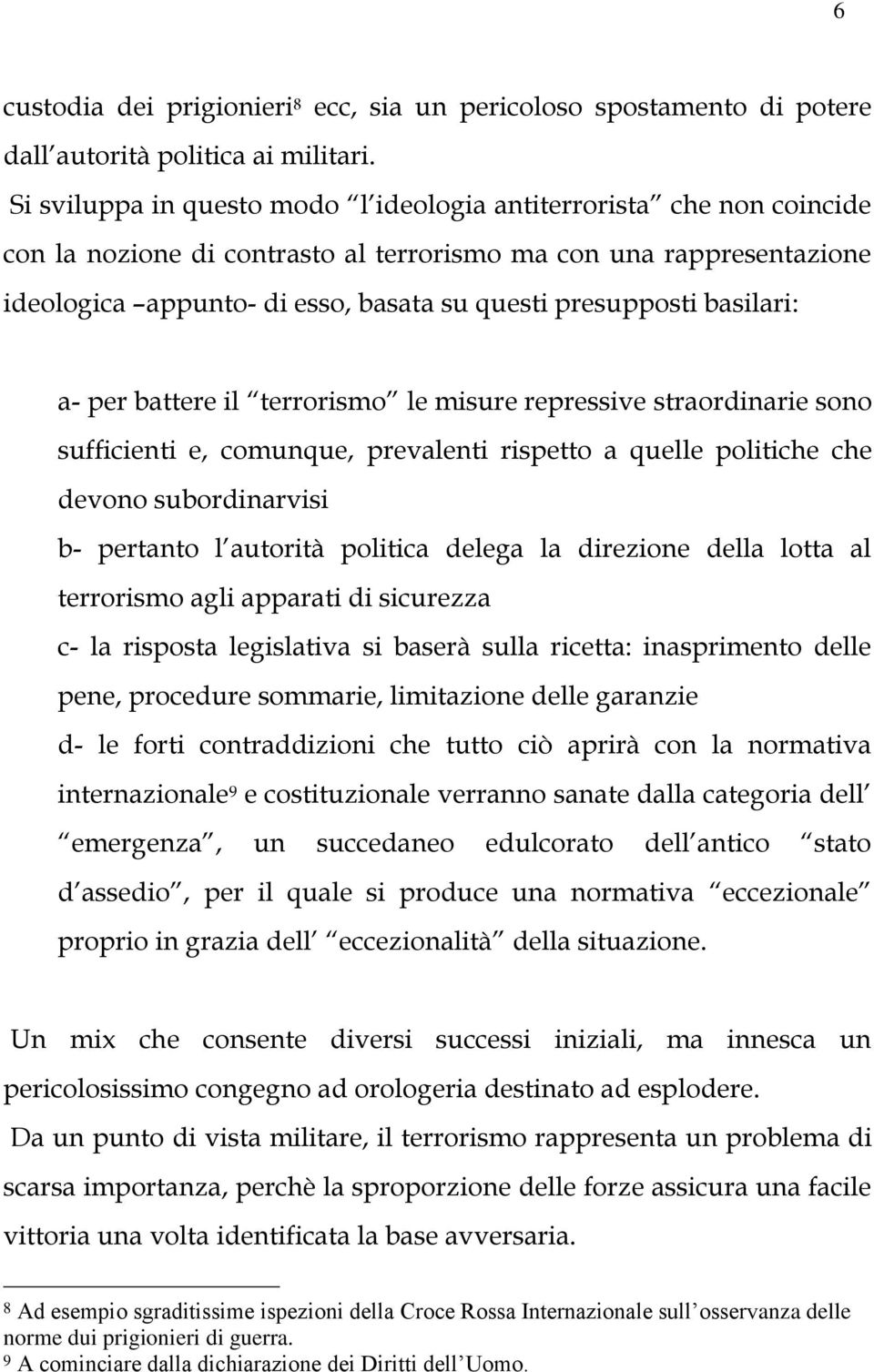 basilari: a- per battere il terrorismo le misure repressive straordinarie sono sufficienti e, comunque, prevalenti rispetto a quelle politiche che devono subordinarvisi b- pertanto l autorità