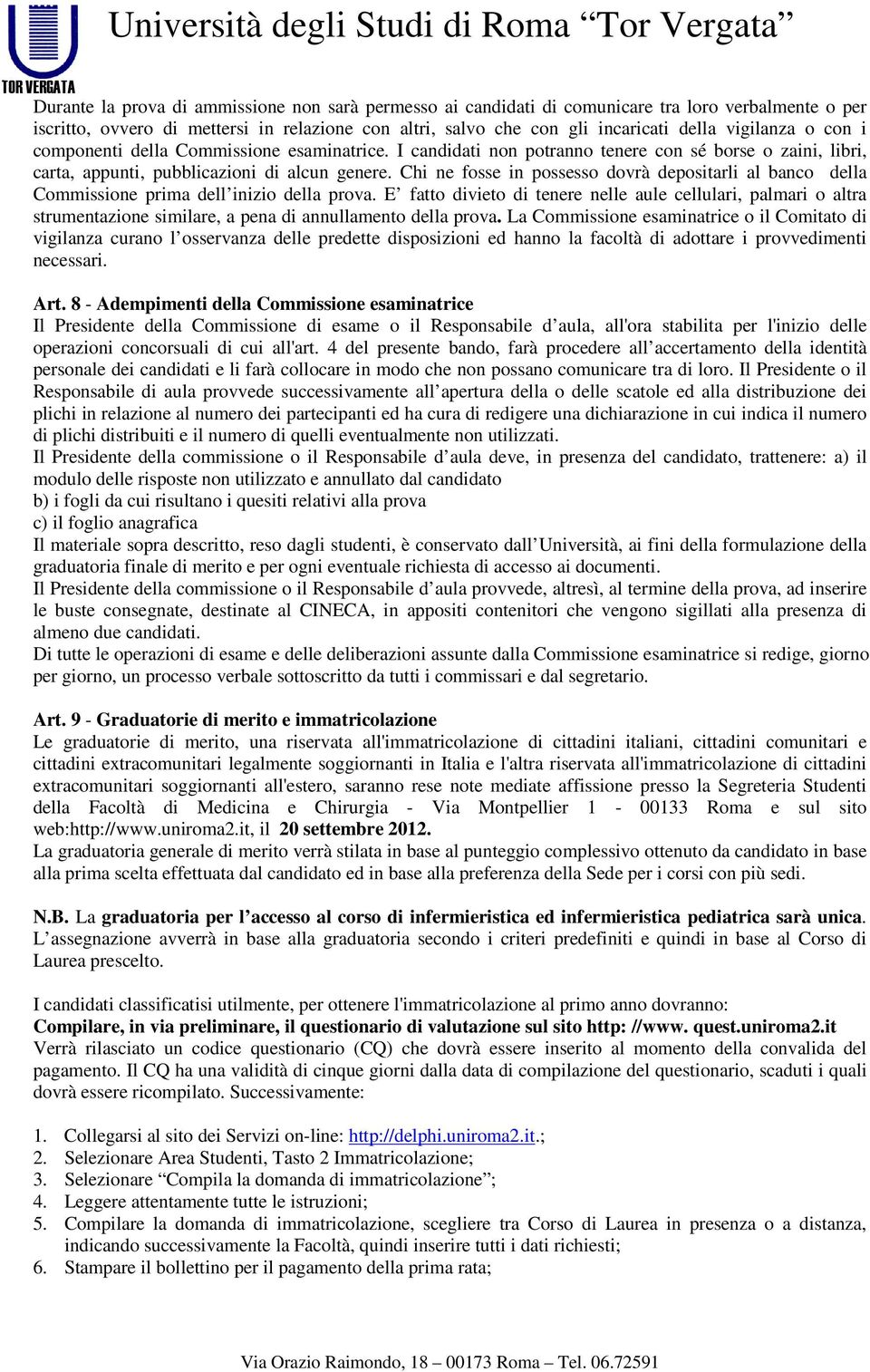 Chi ne fosse in possesso dovrà depositarli al banco della Commissione prima dell inizio della prova.