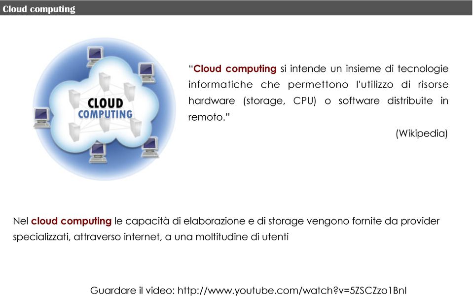 (Wikipedia) Nel cloud computing le capacità di elaborazione e di storage vengono fornite da provider