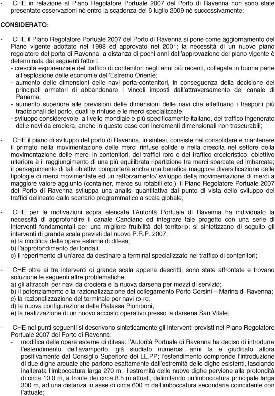 distanza di pochi anni dall approvazione del piano vigente è determinata dai seguenti fattori: - crescita esponenziale del traffico di contenitori negli anni più recenti, collegata in buona parte all