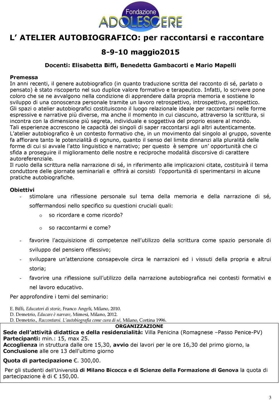 Infatti, lo scrivere pone coloro che se ne avvalgono nella condizione di apprendere dalla propria memoria e sostiene lo sviluppo di una conoscenza personale tramite un lavoro retrospettivo,