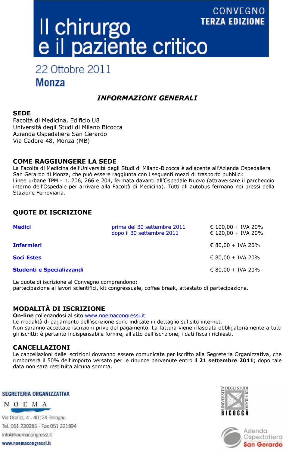 - n. 206, 266 e 204, fermata davanti all Ospedale Nuovo (attraversare il parcheggio interno dell Ospedale per arrivare alla Facoltà di Medicina).