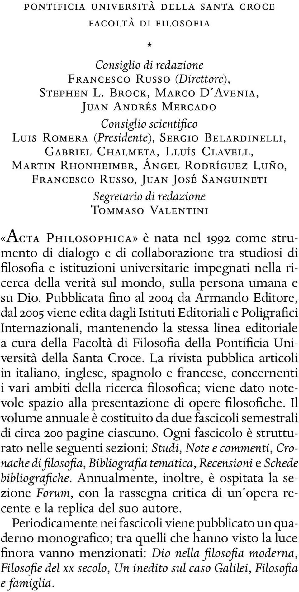 Russo, Juan José Sanguineti Segretario di redazione Tommaso Valentini «Acta Philosophica» è nata nel 1992 come strumento di dialogo e di collaborazione tra studiosi di filosofia e istituzioni