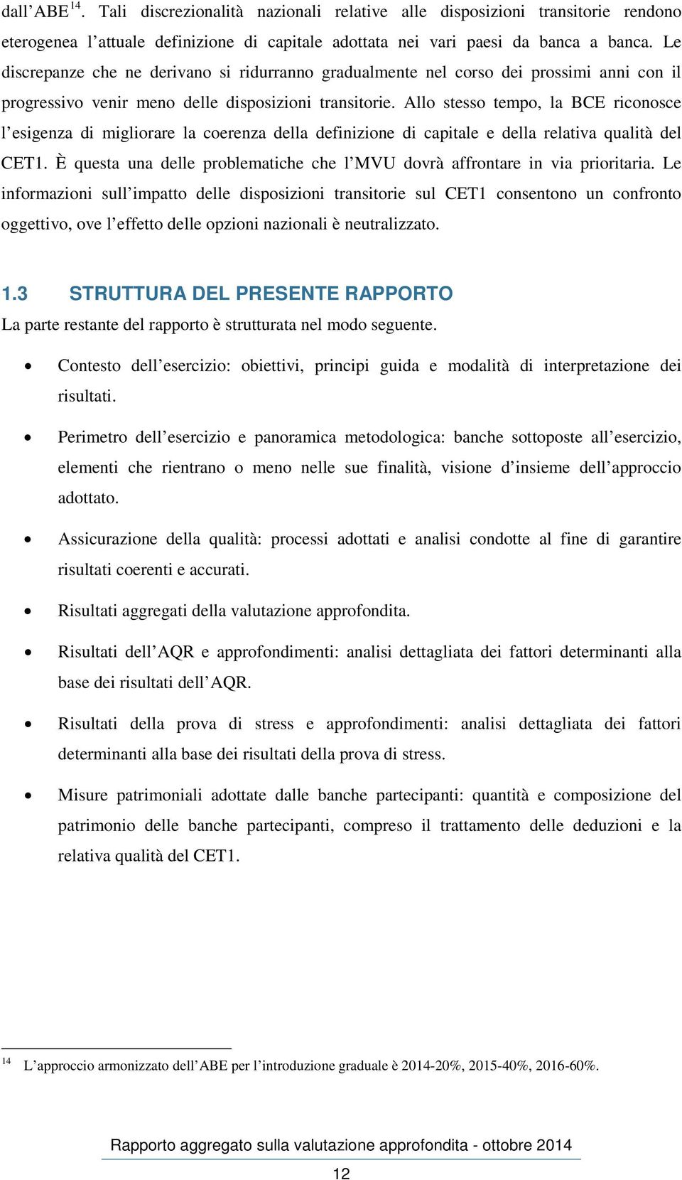 Allo stesso tempo, la BCE riconosce l esigenza di migliorare la coerenza della definizione di capitale e della relativa qualità del CET1.