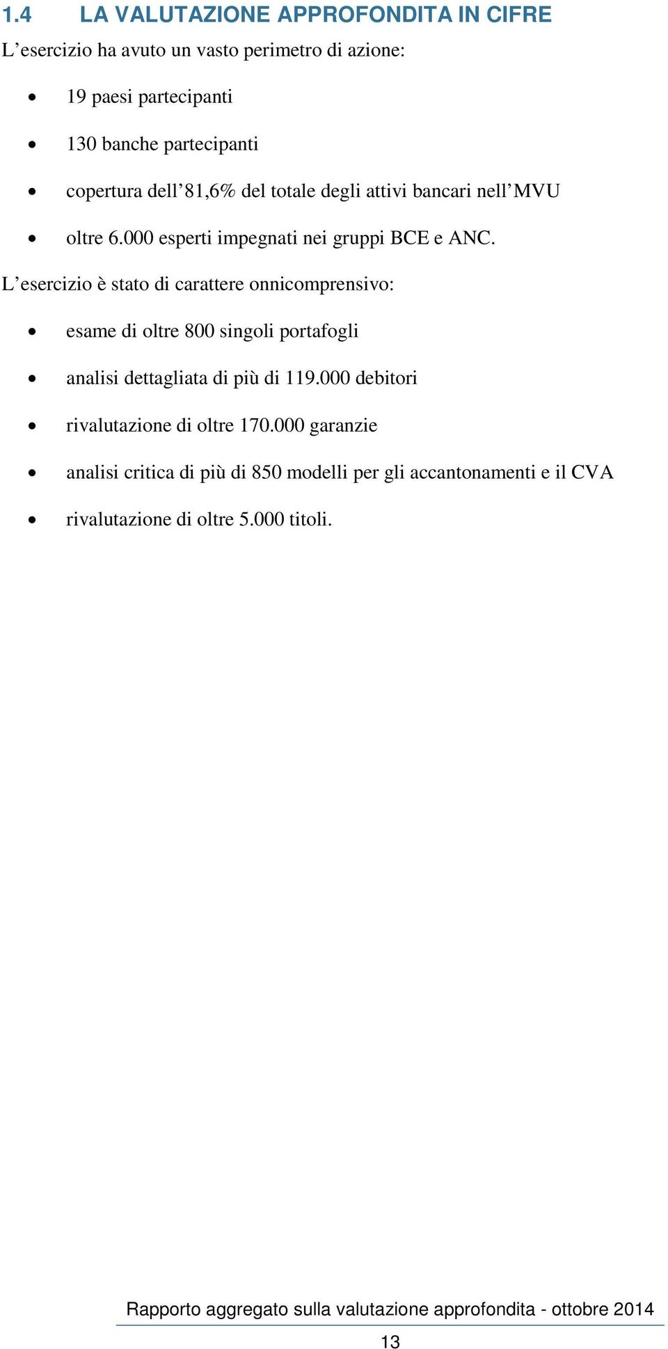 L esercizio è stato di carattere onnicomprensivo: esame di oltre 800 singoli portafogli analisi dettagliata di più di 119.