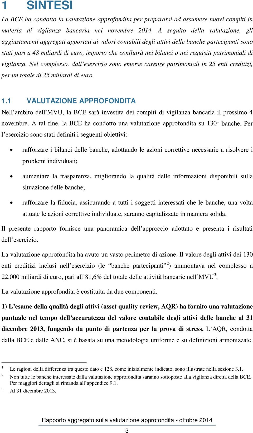 o nei requisiti patrimoniali di vigilanza. Nel complesso, dall esercizio sono emerse carenze patrimoniali in 25 enti creditizi, per un totale di 25 miliardi di euro. 1.