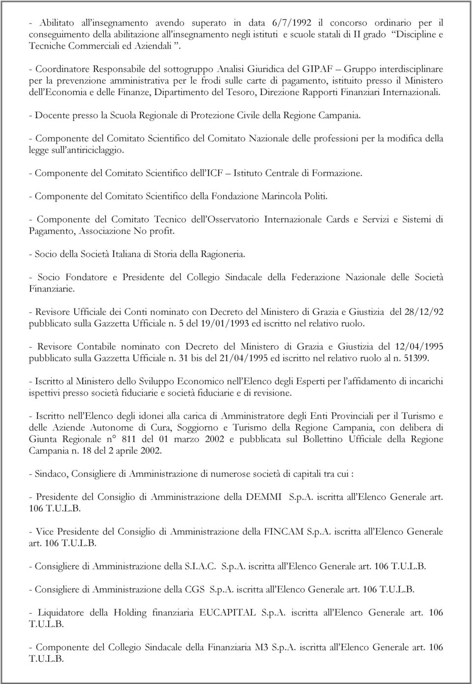 - Coordinatore Responsabile del sottogruppo Analisi Giuridica del GIPAF Gruppo interdisciplinare per la prevenzione amministrativa per le frodi sulle carte di pagamento, istituito presso il Ministero