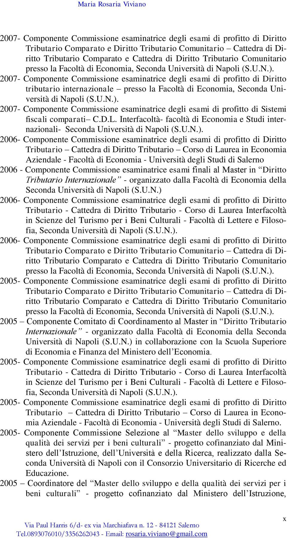 Università di Napoli (S.U.N.). 2007- Componente Commissione esaminatrice degli esami di profitto di Sistemi fiscali comparati C.D.L.