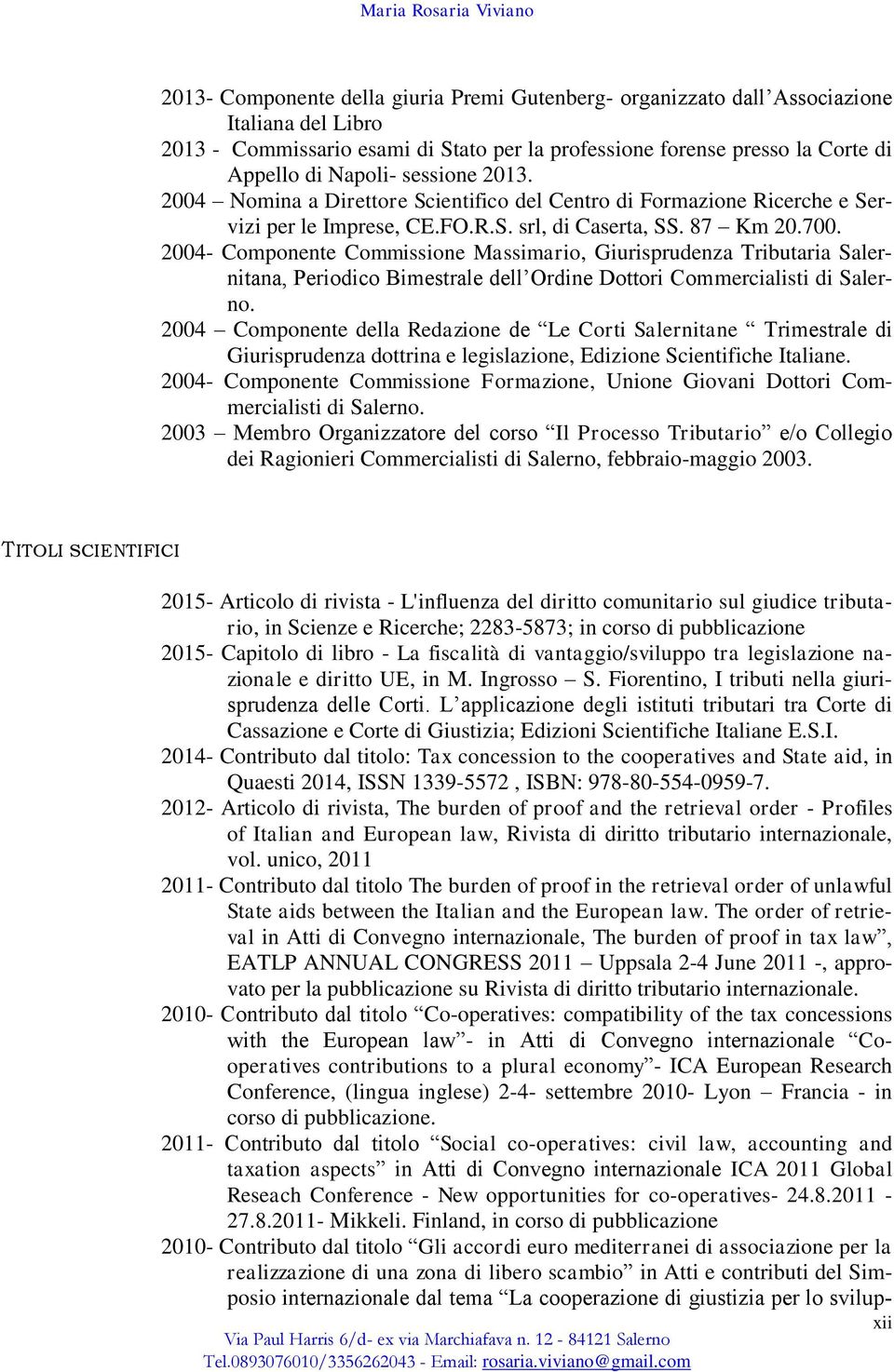 2004- Componente Commissione Massimario, Giurisprudenza Tributaria Salernitana, Periodico Bimestrale dell Ordine Dottori Commercialisti di Salerno.