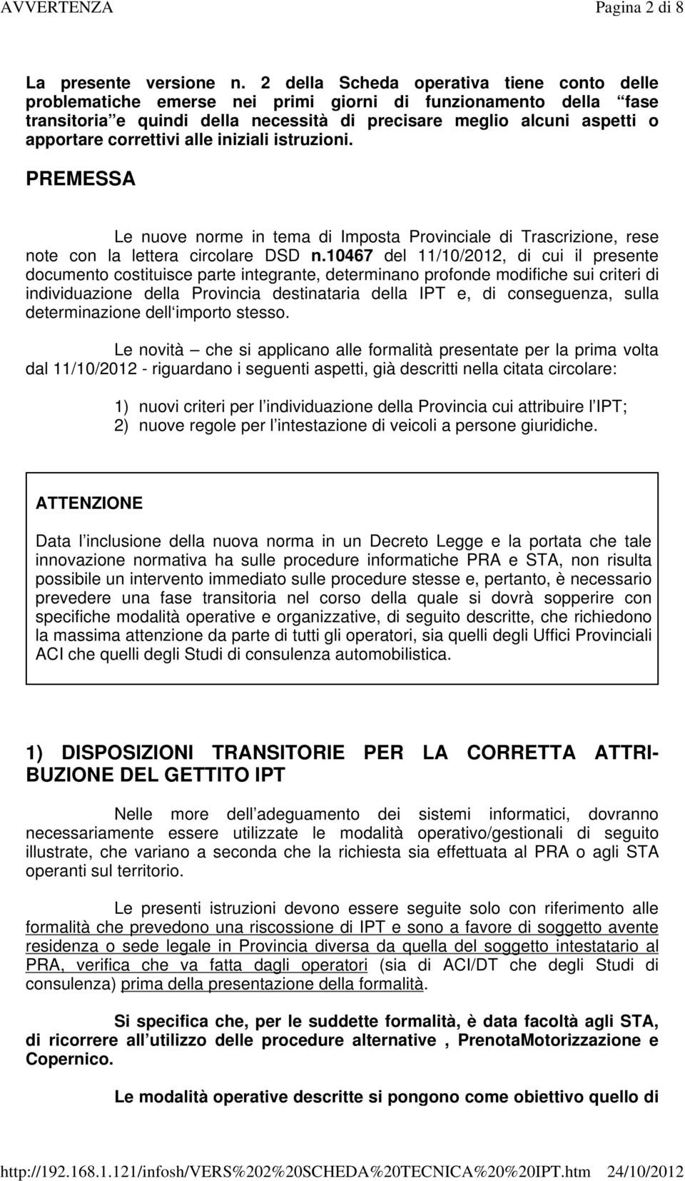 correttivi alle iniziali istruzioni. PREMESSA Le nuove norme in tema di Imposta Provinciale di Trascrizione, rese note con la lettera circolare DSD n.