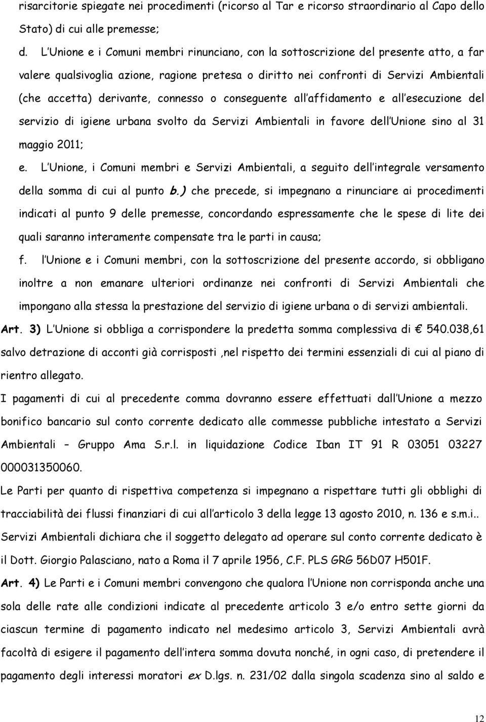 derivante, connesso o conseguente all affidamento e all esecuzione del servizio di igiene urbana svolto da Servizi Ambientali in favore dell Unione sino al 31 maggio 2011; e.