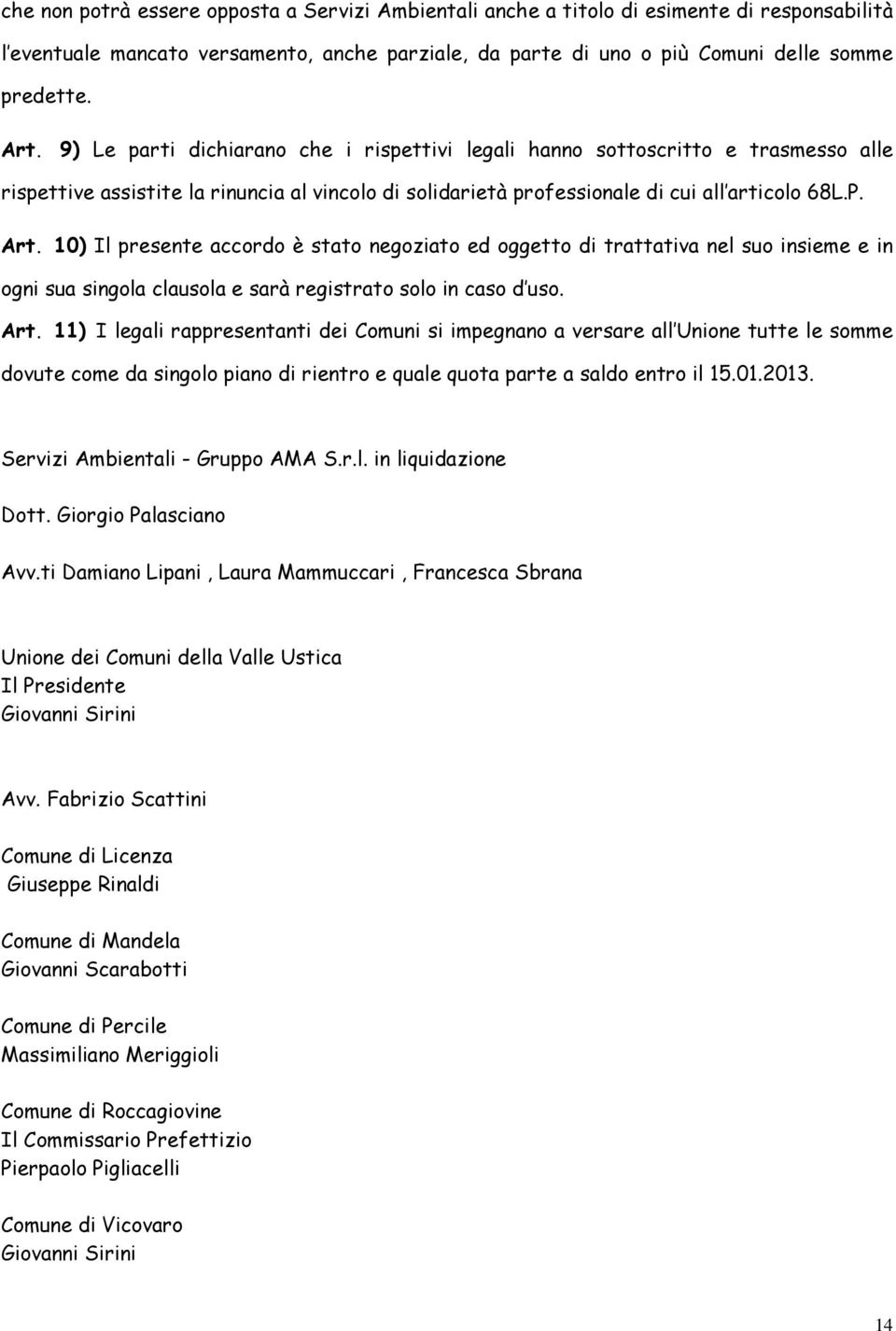 10) Il presente accordo è stato negoziato ed oggetto di trattativa nel suo insieme e in ogni sua singola clausola e sarà registrato solo in caso d uso. Art.