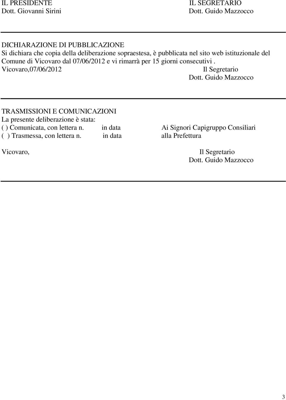 del Comune di Vicovaro dal 07/06/2012 e vi rimarrà per 15 giorni consecutivi. Vicovaro,07/06/2012 Il Segretario Dott.